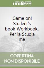 Game on! Student's book-Workbook. Per la Scuola me libro