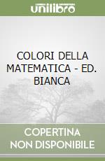 COLORI DELLA MATEMATICA - ED. BIANCA libro