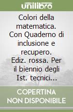 Colori della matematica. Con Quaderno di inclusione e recupero. Ediz. rossa. Per il biennio degli Ist. tecnici economici. Con ebook. Con espansione online libro