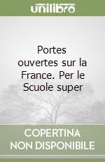 Portes ouvertes sur la France. Per le Scuole super libro