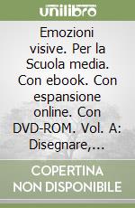 Emozioni visive. Per la Scuola media. Con ebook. Con espansione online. Con DVD-ROM. Vol. A: Disegnare, colorare, fotografare, usare linguaggi multimediali libro