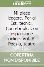 Mi piace leggere. Per gli Ist. tecnici. Con ebook. Con espansione online. Vol. B: Poesia, teatro libro