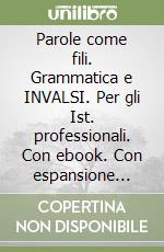 Parole come fili. Grammatica e INVALSI. Per gli Ist. professionali. Con ebook. Con espansione online. Con CD-ROM libro