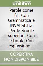 Parole come fili. Con Grammatica e INVALSI.Ita. Per le Scuole superiori. Con e-book. Con espansione online. Con CD-ROM libro