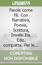 Parole come fili. Con Narrativa, Poesia, Scrittura, Invalsi.Ita. Ediz. compatta. Per le Scuole superiori. Con e-book. Con espansione online libro