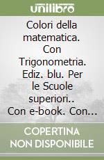 Colori della matematica. Con Trigonometria. Ediz. blu. Per le Scuole superiori.. Con e-book. Con espansione online libro