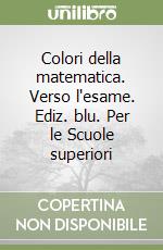 Colori della matematica. Verso l'esame. Ediz. blu. Per le Scuole superiori libro