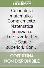 Colori della matematica. Complemento. Matematica finanziaria. Ediz. verde. Per le Scuole superiori. Con e-book. Con espansione online. Vol. 4 libro