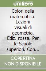 Colori della matematica. Lezioni visuali di geometria. Ediz. rossa. Per le Scuole superiori. Con e-book. Con espansione online libro