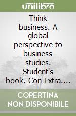 Think business. A global perspective to business studies. Student's book. Con Extra. Per le Scuole superiori. Con e-book. Con espansione online. Con DVD-ROM libro