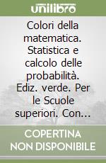 Colori della matematica. Statistica e calcolo delle probabilitÃ . Ediz. verde. Per le Scuole superiori. Con e-book. Con espansione online libro usato