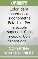 Colori della matematica. Trigonometria. Ediz. blu. Per le Scuole superiori. Con e-book. Con espansione online libro