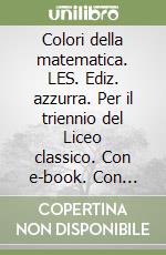 Colori della matematica. LES. Ediz. azzurra. Per il triennio del Liceo classico. Con e-book. Con espansione online libro