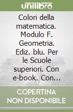 Colori della matematica. Modulo F. Geometria. Ediz. blu. Per le Scuole superiori. Con e-book. Con espansione online libro