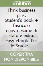 Think business plus. Student's book + fascicolo nuovo esame di stato e extra. Easy ebook. Per le Scuole superiori. Con e-book. Con espansione online libro