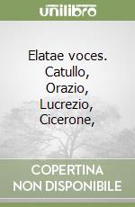 Elatae voces. Catullo, Orazio, Lucrezio, Cicerone, libro