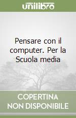 Pensare con il computer. Per la Scuola media libro