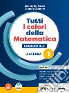 Tutti i colori della matematica. Ediz. blu. Algebra. Con Quaderno di inclusione e recupero. Per per il 1° biennio delle Scuole superiori. Con e-book. Con espansione online. Vol. 1 libro di Sasso L. Zanone C.