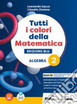 Tutti i colori della matematica. Ediz. blu. Algebra. Con Quaderno di inclusione e recupero. Per per il 1° biennio delle Scuole superiori. Con e-book. Con espansione online. Vol. 2 libro