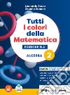 Tutti i colori della matematica. Ediz. blu. Algebra. Con Quaderno di inclusione e recupero. Per per il 1° biennio delle Scuole superiori. Con e-book. Con espansione online. Vol. 2 libro di Sasso L. Zanone C.