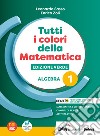 Tutti i colori della matematica. Ediz. verde. Algebra. Con Quaderno di inclusione e recupero. Per il 1° biennio delle Scuole superiori. Con e-book. Con espansione online. Vol. 1 libro