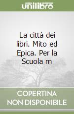 La città dei libri. Mito ed Epica. Per la Scuola m libro