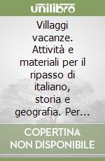 Villaggi vacanze. Attività e materiali per il ripasso di italiano, storia e geografia. Per la Scuola media. Con espansione online. Vol. 1 libro