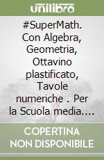 #SuperMath. Con Algebra, Geometria, Ottavino plastificato, Tavole numeriche . Per la Scuola media. Con espansione online. Vol. 1 libro