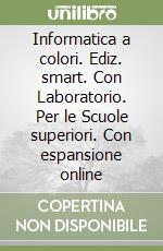 Informatica a colori. Ediz. smart. Con Laboratorio. Per le Scuole superiori. Con espansione online libro