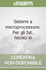 Sistemi a microprocessore. Per gli Ist. tecnici in