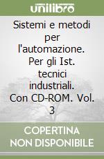 Sistemi e metodi per l'automazione. Per gli Ist. tecnici industriali. Con CD-ROM. Vol. 3 libro