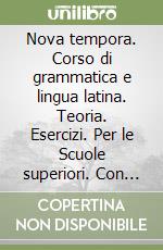 Nova tempora. Corso di grammatica e lingua latina. Teoria. Esercizi. Per le Scuole superiori. Con espansione online. Vol. 1 libro