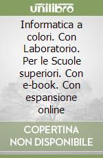 Informatica a colori. Con Laboratorio. Per le Scuole superiori. Con e-book. Con espansione online libro