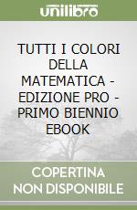 TUTTI I COLORI DELLA MATEMATICA - EDIZIONE PRO - PRIMO BIENNIO EBOOK libro