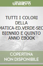 TUTTI I COLORI DELLA MATEMATICA-ED.VERDE-SECONDO BIENNIO E QUINTO ANNO EBOOK libro