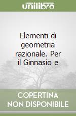 Elementi di geometria razionale. Per il Ginnasio e libro