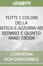 TUTTI I COLORI DELLA MATEMATICA-E.AZZURRA-SECONDO BIENNIO E QUINTO ANNO EBOOK libro