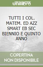 TUTTI I COL. MATEM. ED AZZ SMART EB SEC BIENNIO E QUINTO ANNO libro