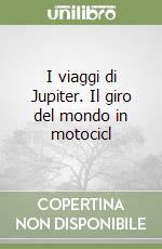 I viaggi di Jupiter. Il giro del mondo in motocicl libro