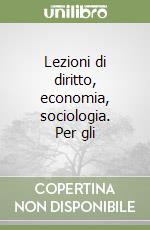 Lezioni di diritto, economia, sociologia. Per gli  libro