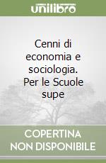 Cenni di economia e sociologia. Per le Scuole supe libro