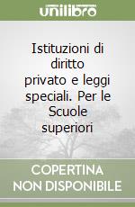 Istituzioni di diritto privato e leggi speciali. Per le Scuole superiori (1) libro