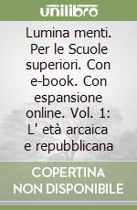 Lumina menti. Per le Scuole superiori. Con e-book. Con espansione online. Vol. 1: L' età arcaica e repubblicana