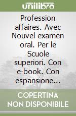 Profession affaires. Avec Nouvel examen oral. Per le Scuole superiori. Con e-book. Con espansione online