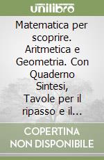 Matematica per scoprire. Aritmetica e Geometria. Con Quaderno Sintesi, Tavole per il ripasso e il recupero. Per la Scuola media. Con e-book. Con espansione online. Vol. 1