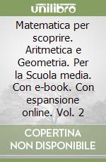 Matematica per scoprire. Aritmetica e Geometria. Per la Scuola media. Con e-book. Con espansione online. Vol. 2