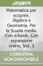 Matematica per scoprire. Algebra e Geometria. Per la Scuola media. Con e-book. Con espansione online. Vol. 3