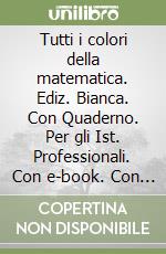 Tutti i colori della matematica. Ediz. Bianca. Con Quaderno. Per gli Ist. Professionali. Con e-book. Con espansione online. Vol. A libro