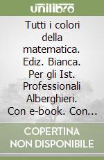 Tutti i colori della matematica. Ediz. Bianca. Per gli Ist. Professionali Alberghieri. Con e-book. Con espansione online. Vol. A libro