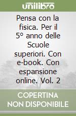 Pensa con la fisica. Per il 5° anno delle Scuole superiori. Con e-book. Con espansione online. Vol. 2 libro